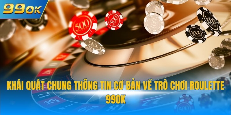 Roulette 99OK - Hướng Dẫn Luật Và Mẹo Chơi Thắng Nhanh 2 Khái quát chung thông tin cơ bản về trò chơi Roulette 99OK